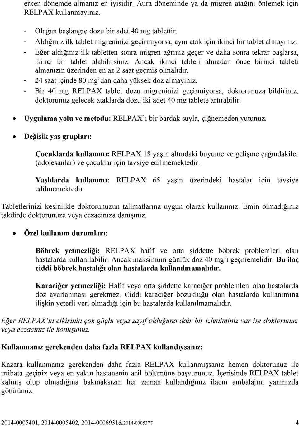 - Eğer aldığınız ilk tabletten sonra migren ağrınız geçer ve daha sonra tekrar başlarsa, ikinci bir tablet alabilirsiniz.