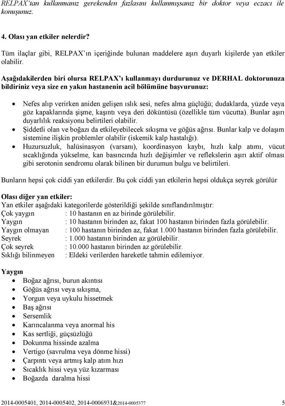 Aşağıdakilerden biri olursa RELPAX ı kullanmayı durdurunuz ve DERHAL doktorunuza bildiriniz veya size en yakın hastanenin acil bölümüne başvurunuz: Nefes alıp verirken aniden gelişen ıslık sesi,