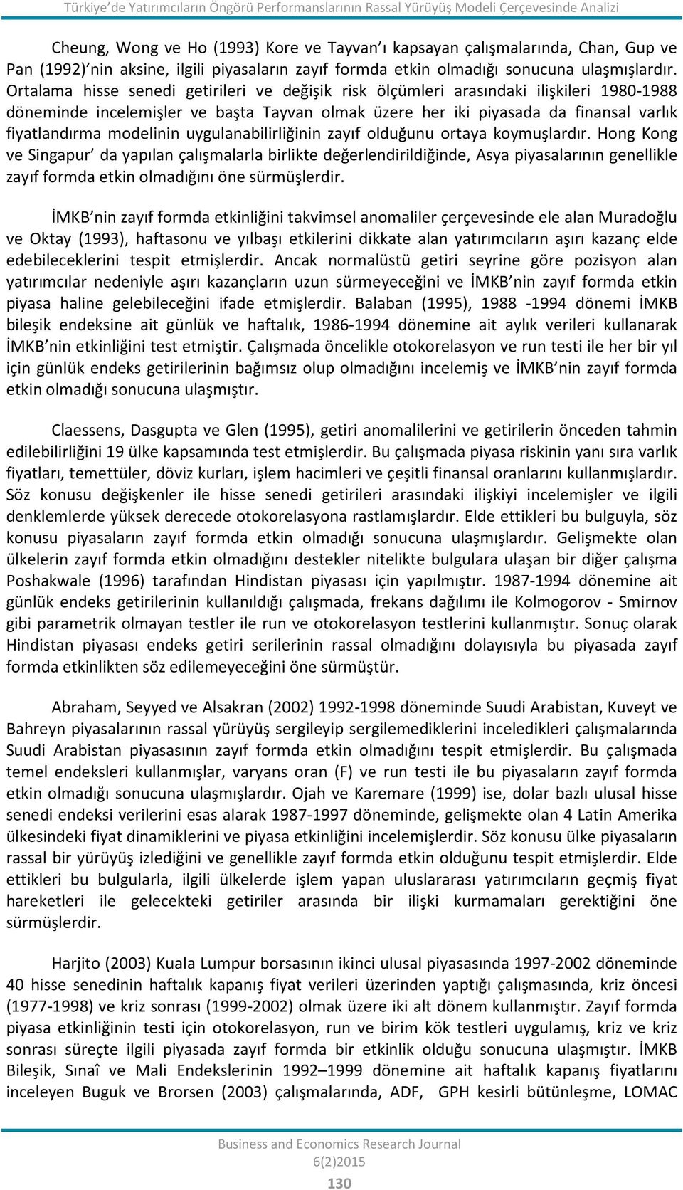 Ortalama hisse senedi getirileri ve değişik risk ölçümleri arasındaki ilişkileri 1980-1988 döneminde incelemişler ve başta Tayvan olmak üzere her iki piyasada da finansal varlık fiyatlandırma