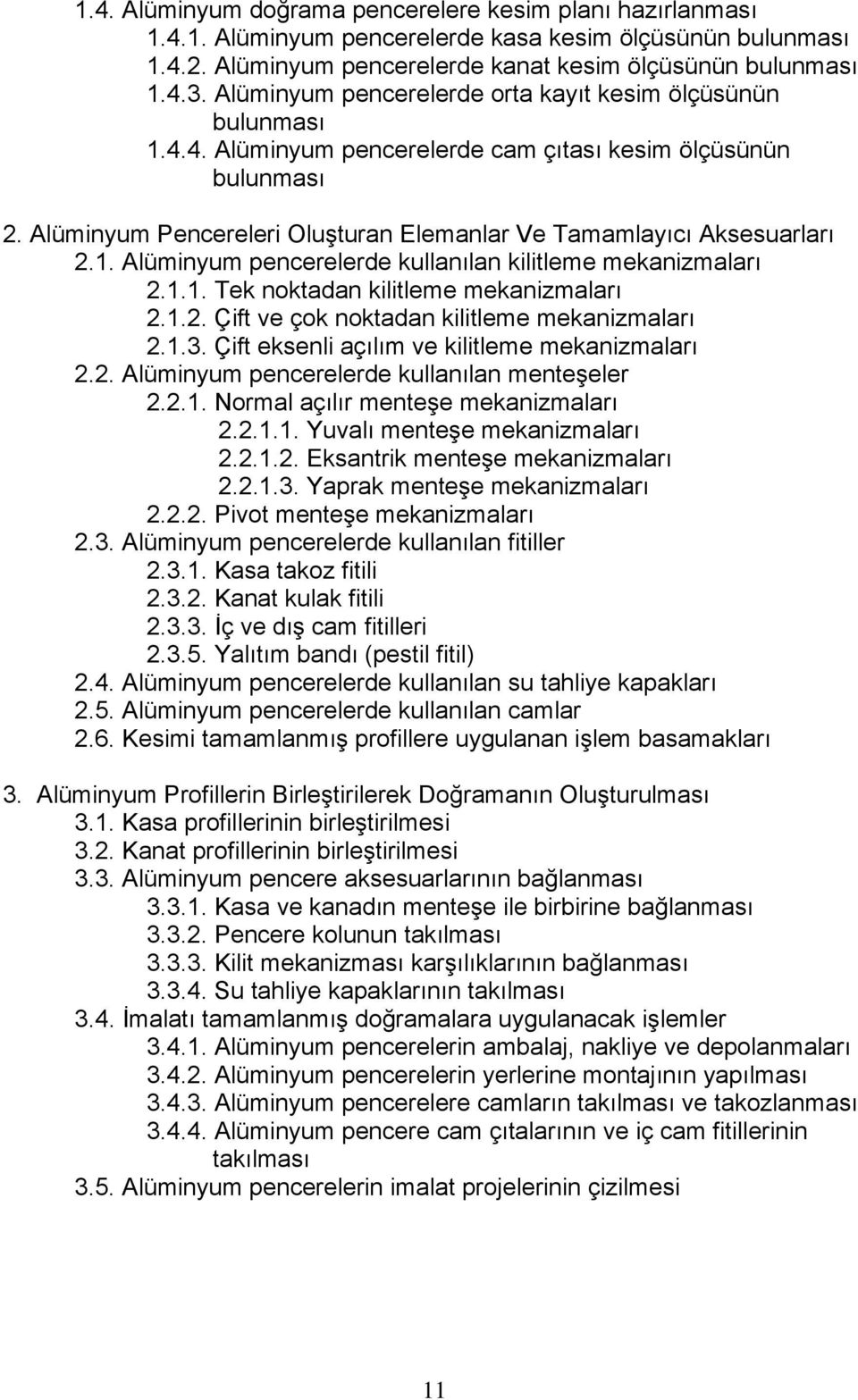 Alüminyum Pencereleri Oluşturan Elemanlar Ve Tamamlayıcı Aksesuarları 2.1. Alüminyum pencerelerde kullanılan kilitleme mekanizmaları 2.1.1. Tek noktadan kilitleme mekanizmaları 2.1.2. Çift ve çok noktadan kilitleme mekanizmaları 2.