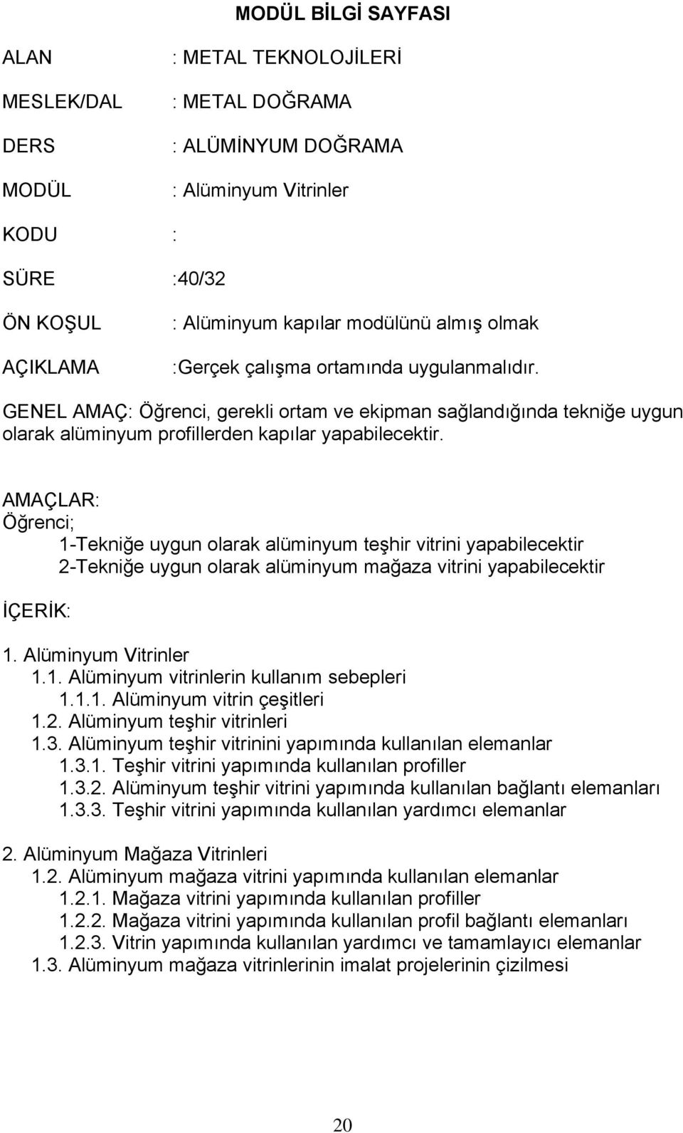 AMAÇLAR: Öğrenci; 1-Tekniğe uygun olarak alüminyum teşhir vitrini yapabilecektir 2-Tekniğe uygun olarak alüminyum mağaza vitrini yapabilecektir İÇERİK: 1. Alüminyum Vitrinler 1.1. Alüminyum vitrinlerin kullanım sebepleri 1.