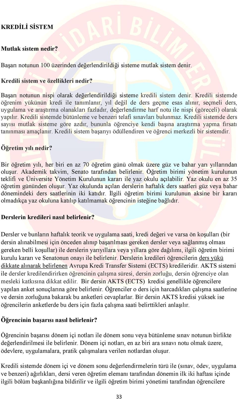 Kredili sistemde öğrenim yükünün kredi ile tanımlanır, yıl değil de ders geçme esas alınır, seçmeli ders, uygulama ve araştırma olanakları fazladır, değerlendirme harf notu ile nispi (göreceli)