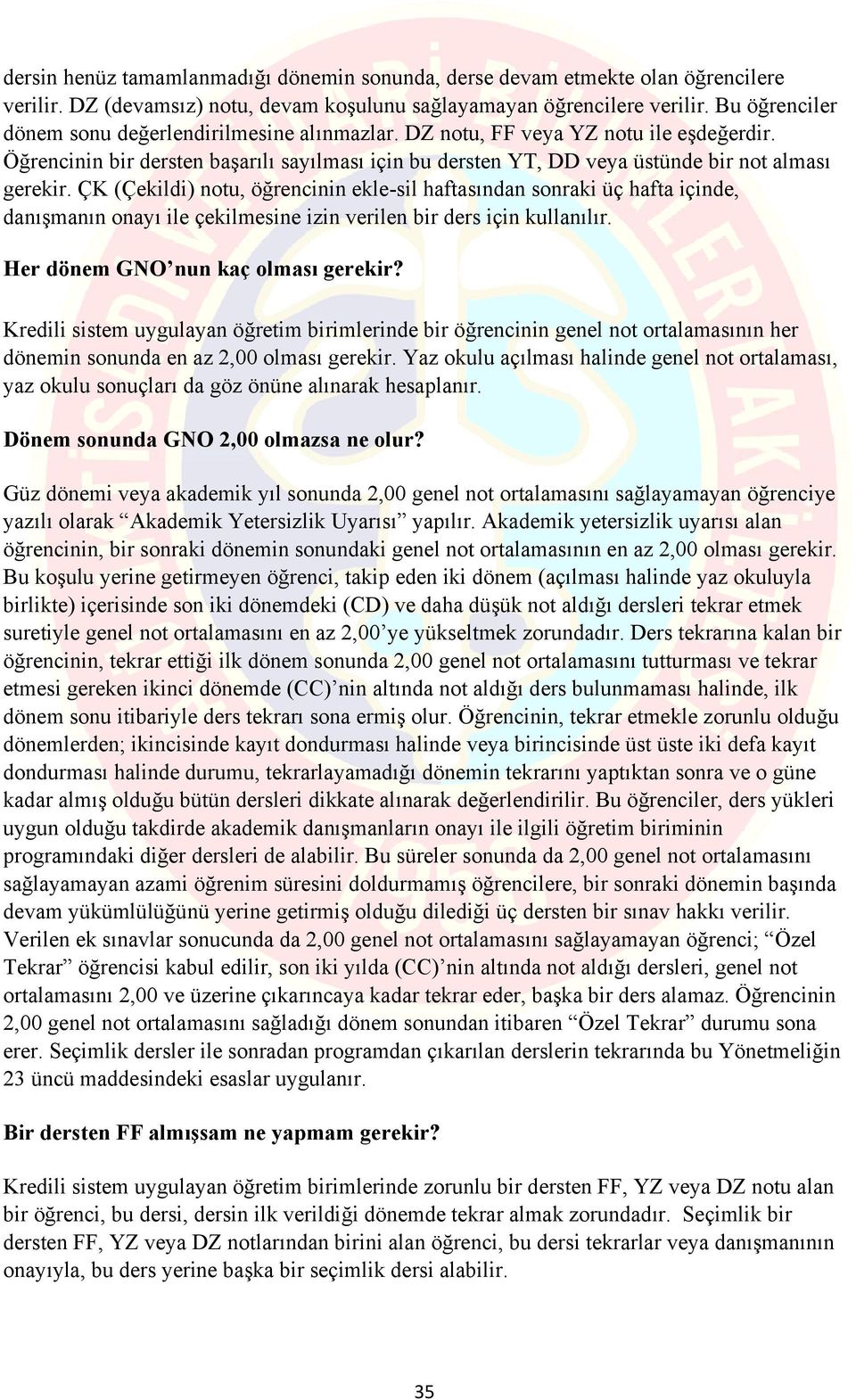 ÇK (Çekildi) notu, öğrencinin ekle-sil haftasından sonraki üç hafta içinde, danışmanın onayı ile çekilmesine izin verilen bir ders için kullanılır. Her dönem GNO nun kaç olması gerekir?