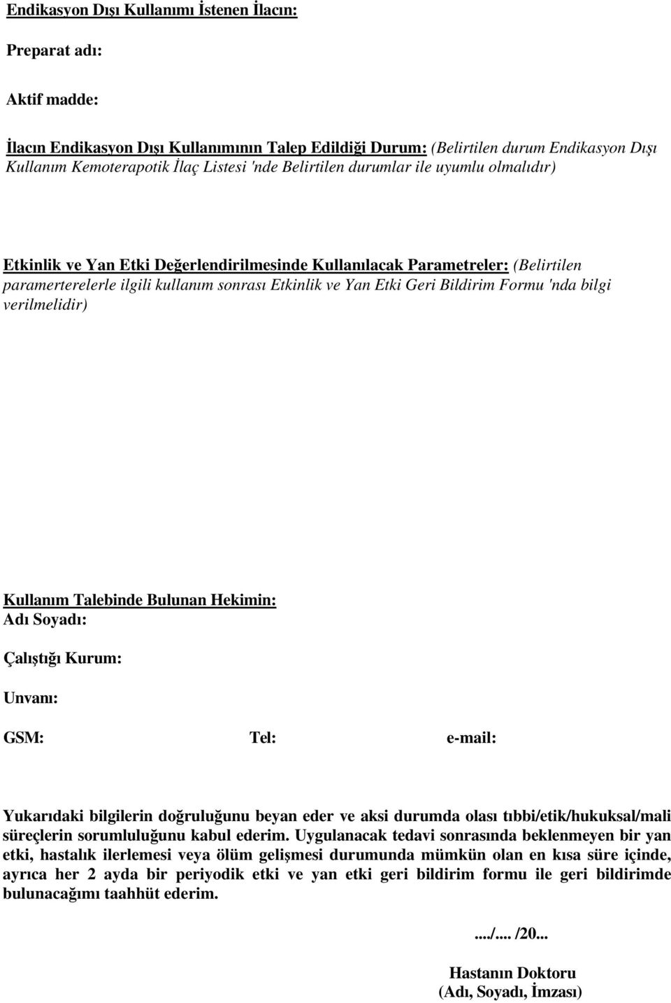 Bildirim Formu 'nda bilgi verilmelidir) Kullanım Talebinde Bulunan Hekimin: Adı Soyadı: Çalıştığı Kurum: Unvanı: GSM: Tel: e-mail: Yukarıdaki bilgilerin doğruluğunu beyan eder ve aksi durumda olası