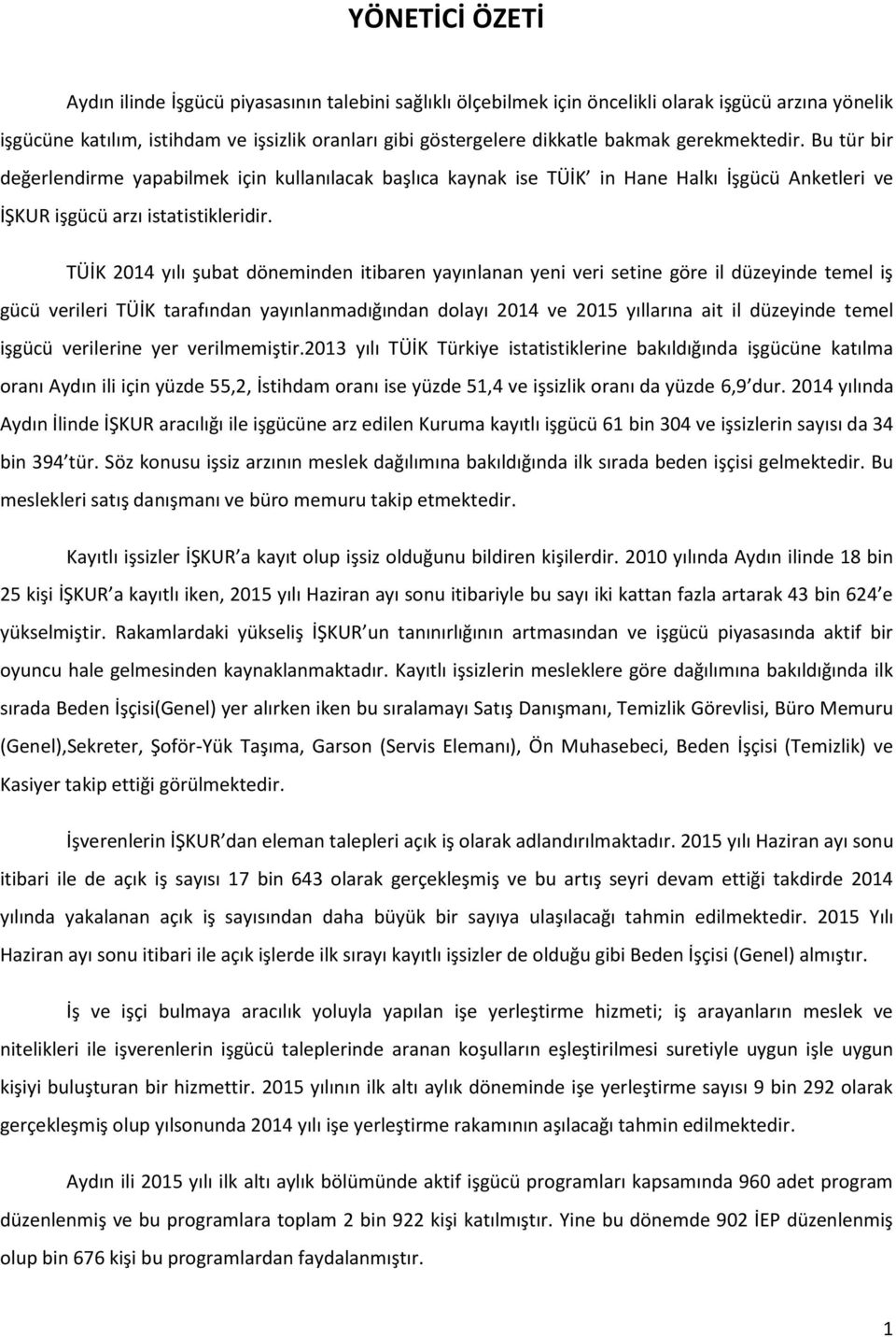 TÜİK 2014 yılı şubat döneminden itibaren yayınlanan yeni veri setine göre il düzeyinde temel iş gücü verileri TÜİK tarafından yayınlanmadığından dolayı 2014 ve 2015 yıllarına ait il düzeyinde temel