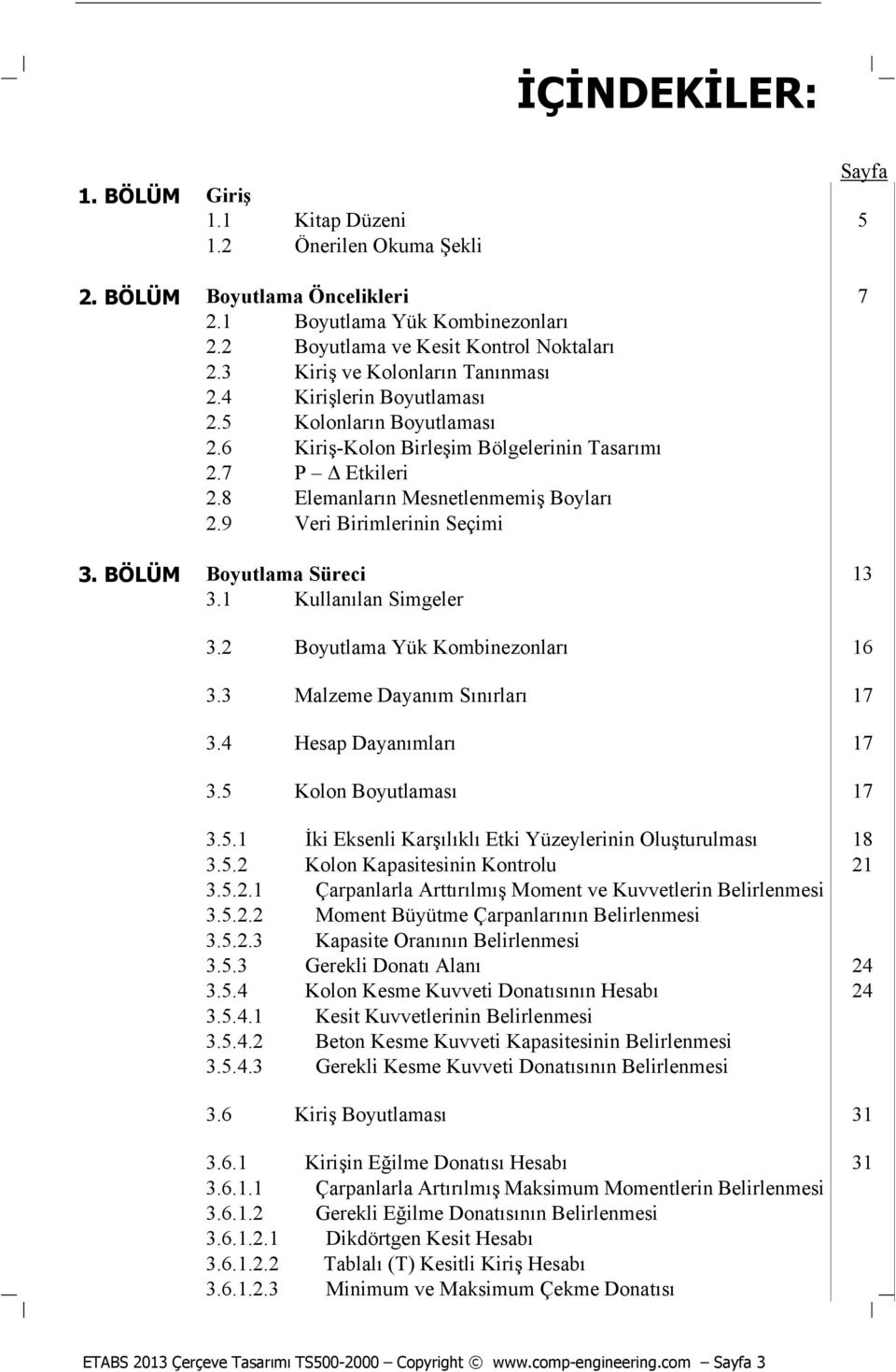 9 Veri Birimlerinin Seçimi 3. BÖLÜM Boyutlama Süreci 13 3.1 Kullanılan Simgeler 3.2 Boyutlama Yük Kombinezonları 16 3.3 Malzeme Dayanım Sınırları 17 3.4 Hesap Dayanımları 17 3.