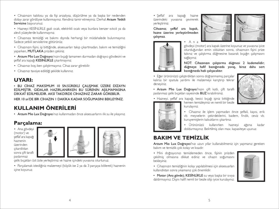 Sadece yetkili servislerine götürünüz. Cihazınızın fişini, işi bittiğinde, aksesuarları takıp çıkartmadan, bakım ve temizliğini yaparken, MUTLAKA prizden çekiniz.