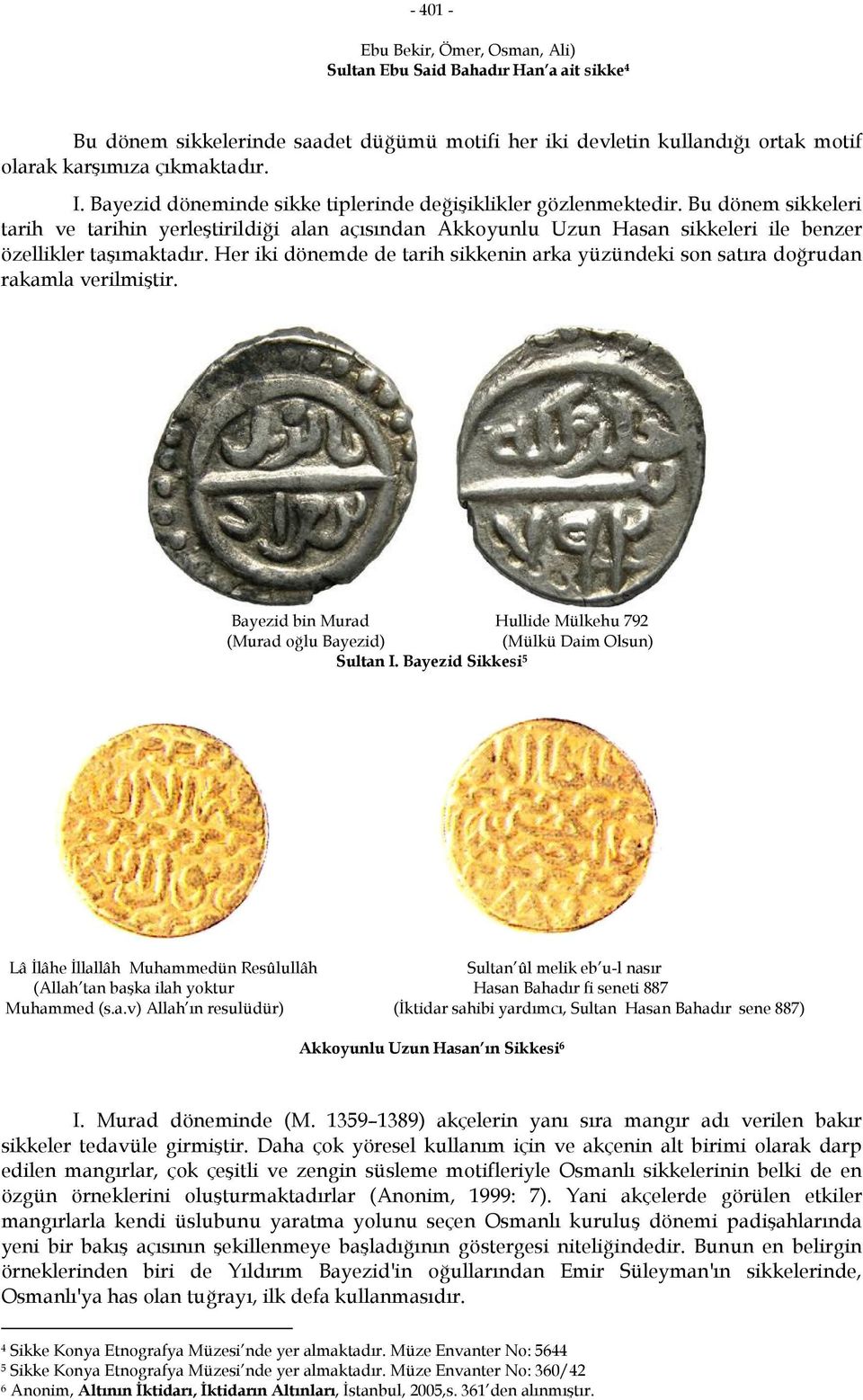 Her iki dönemde de tarih sikkenin arka yüzündeki son satıra doğrudan rakamla verilmiştir. Bayezid bin Murad Hullide Mülkehu 792 (Murad oğlu Bayezid) (Mülkü Daim Olsun) Sultan I.