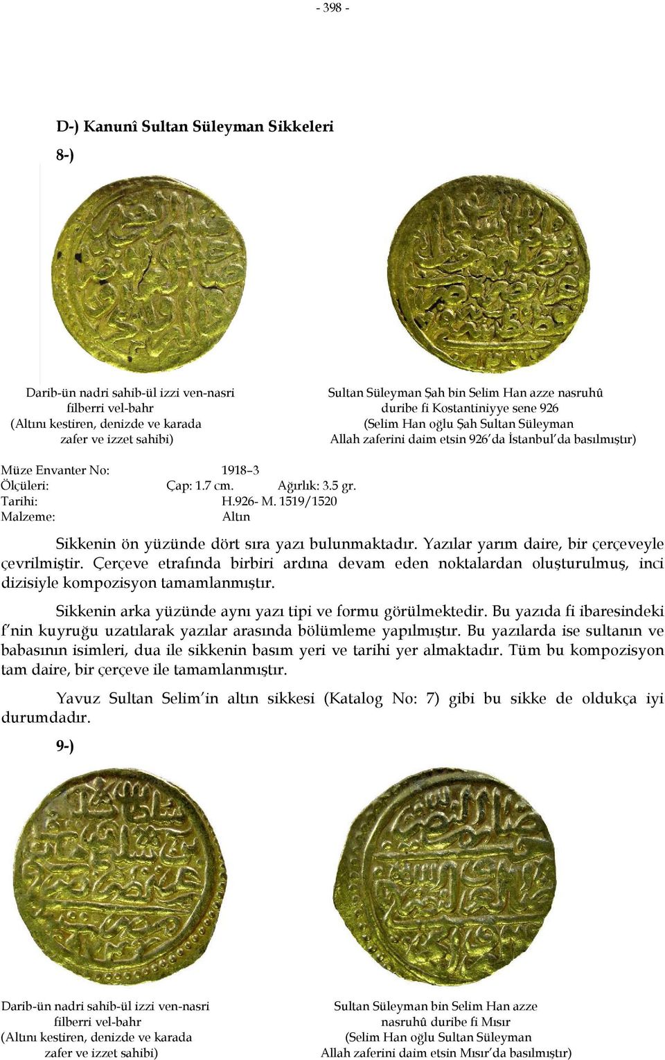 Ağırlık: 3.5 gr. Tarihi: H.926- M. 1519/1520 Altın Sikkenin ön yüzünde dört sıra yazı bulunmaktadır. Yazılar yarım daire, bir çerçeveyle çevrilmiştir.