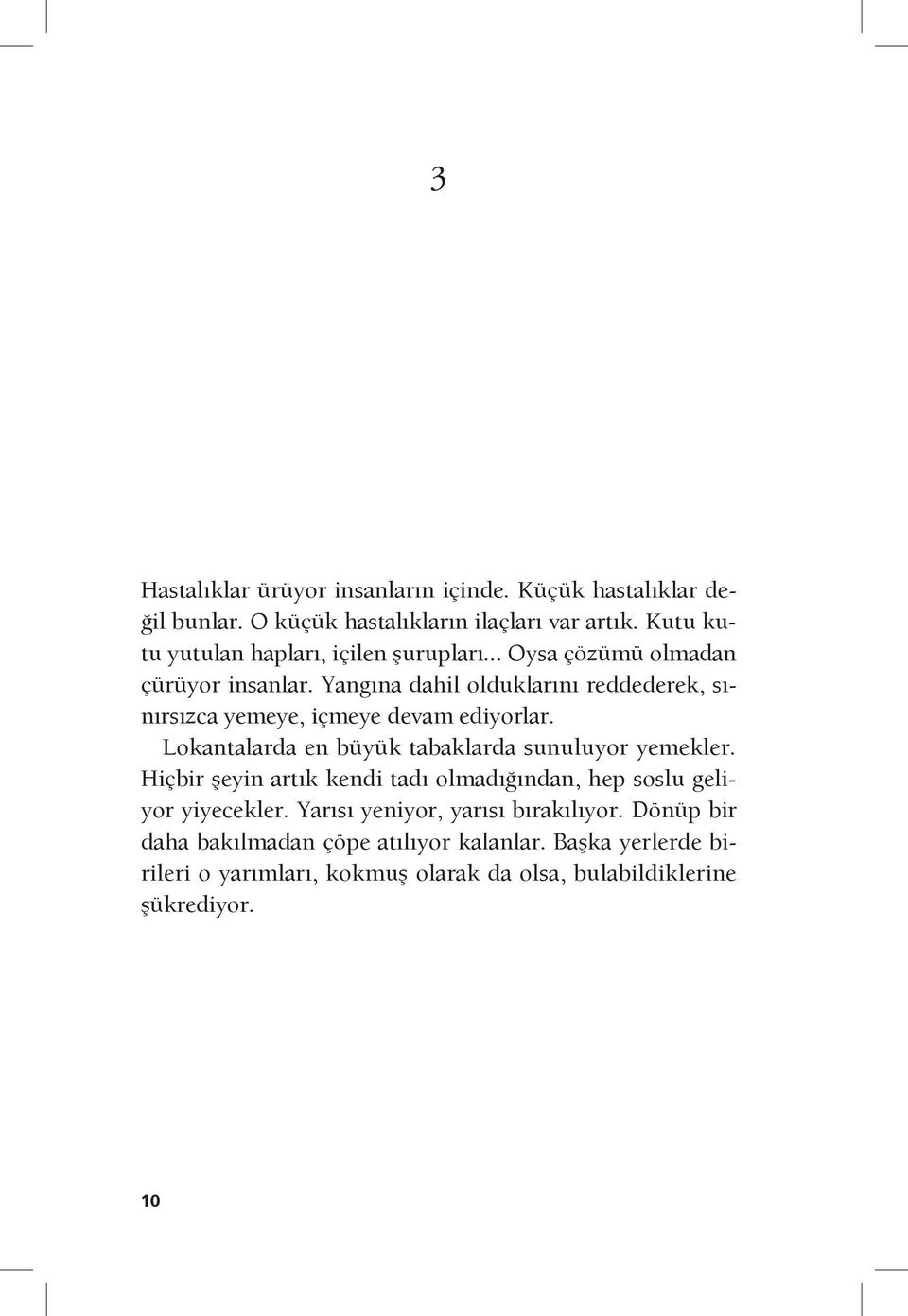 Yangına dahil olduklarını reddederek, sınırsızca yemeye, içmeye devam ediyorlar. Lokantalarda en büyük tabaklarda sunuluyor yemekler.