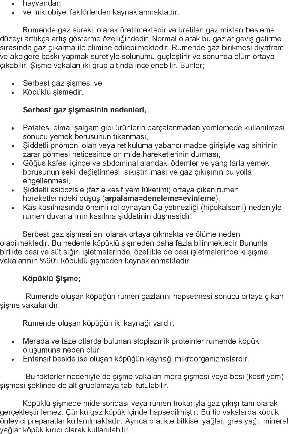 Rumende gaz birikmesi diyafram ve akciğere baskı yapmak suretiyle solunumu güçleştirir ve sonunda ölüm ortaya çıkabilir. Şişme vakaları iki grup altında incelenebilir.