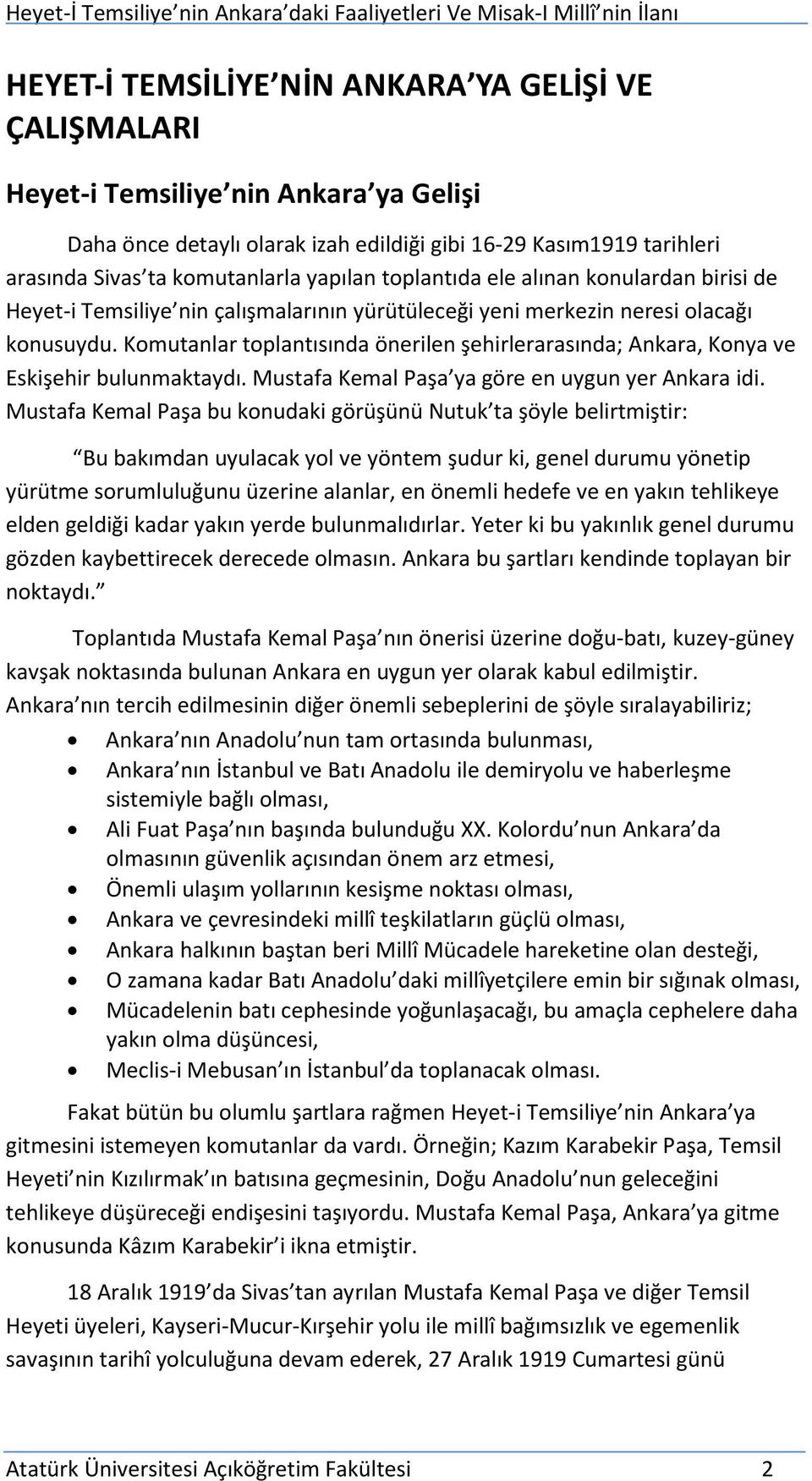 Komutanlar toplantısında önerilen şehirlerarasında; Ankara, Konya ve Eskişehir bulunmaktaydı. Mustafa Kemal Paşa ya göre en uygun yer Ankara idi.