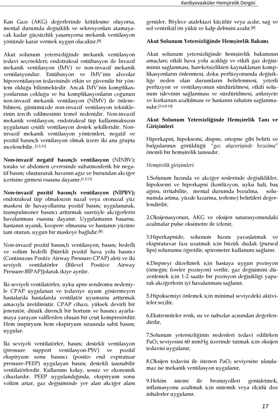 Entübasyon ve İMV nin alveolar hipoventilasyon tedavisinde etkin ve güvenilir bir yöntem olduğu bilinmektedir.