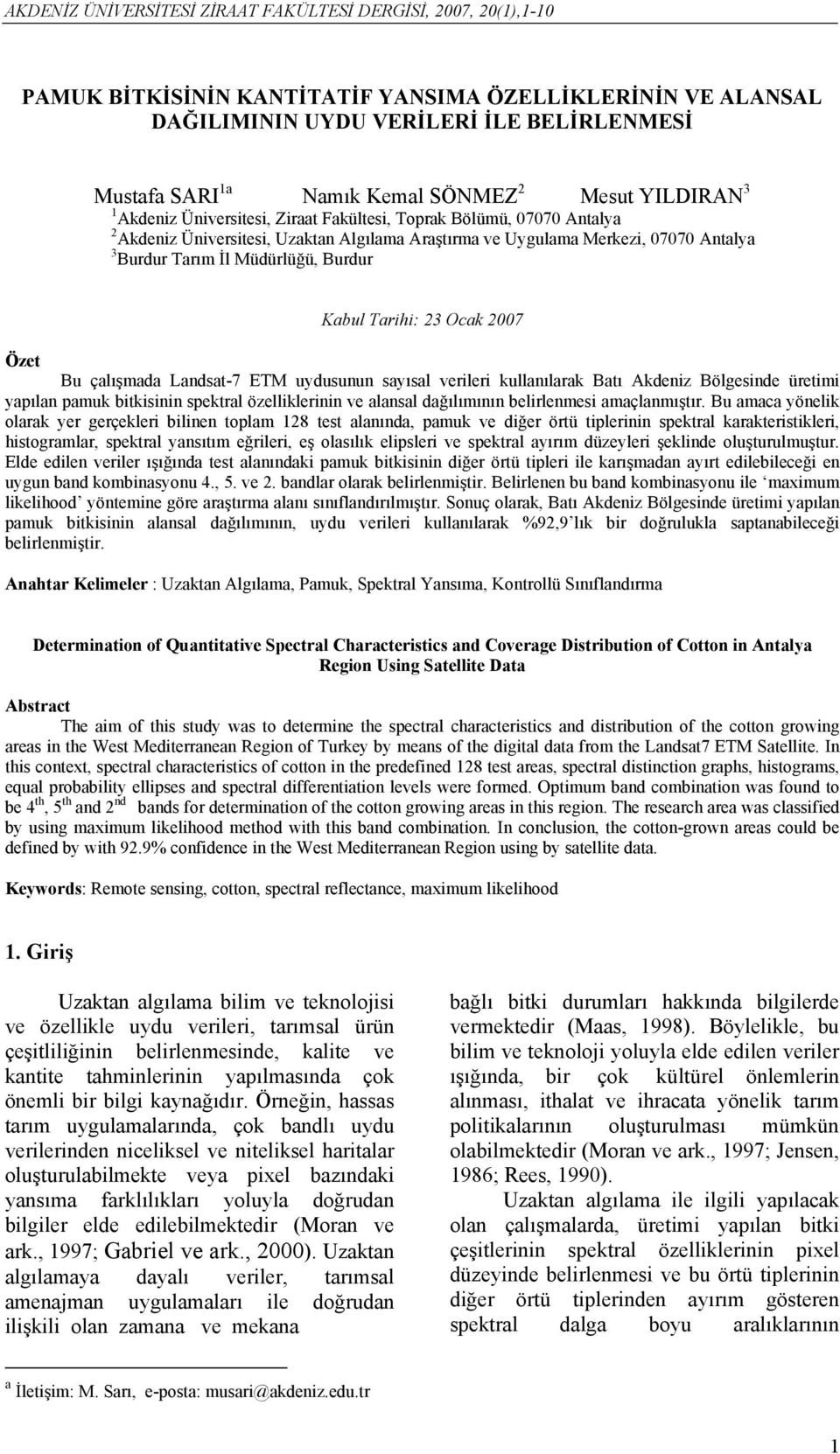 İl Müdürlüğü, Burdur Kabul Tarihi: 23 Ocak 2007 Özet Bu çalışmada Landsat-7 ETM uydusunun sayısal verileri kullanılarak Batı Akdeniz Bölgesinde üretimi yapılan pamuk bitkisinin spektral