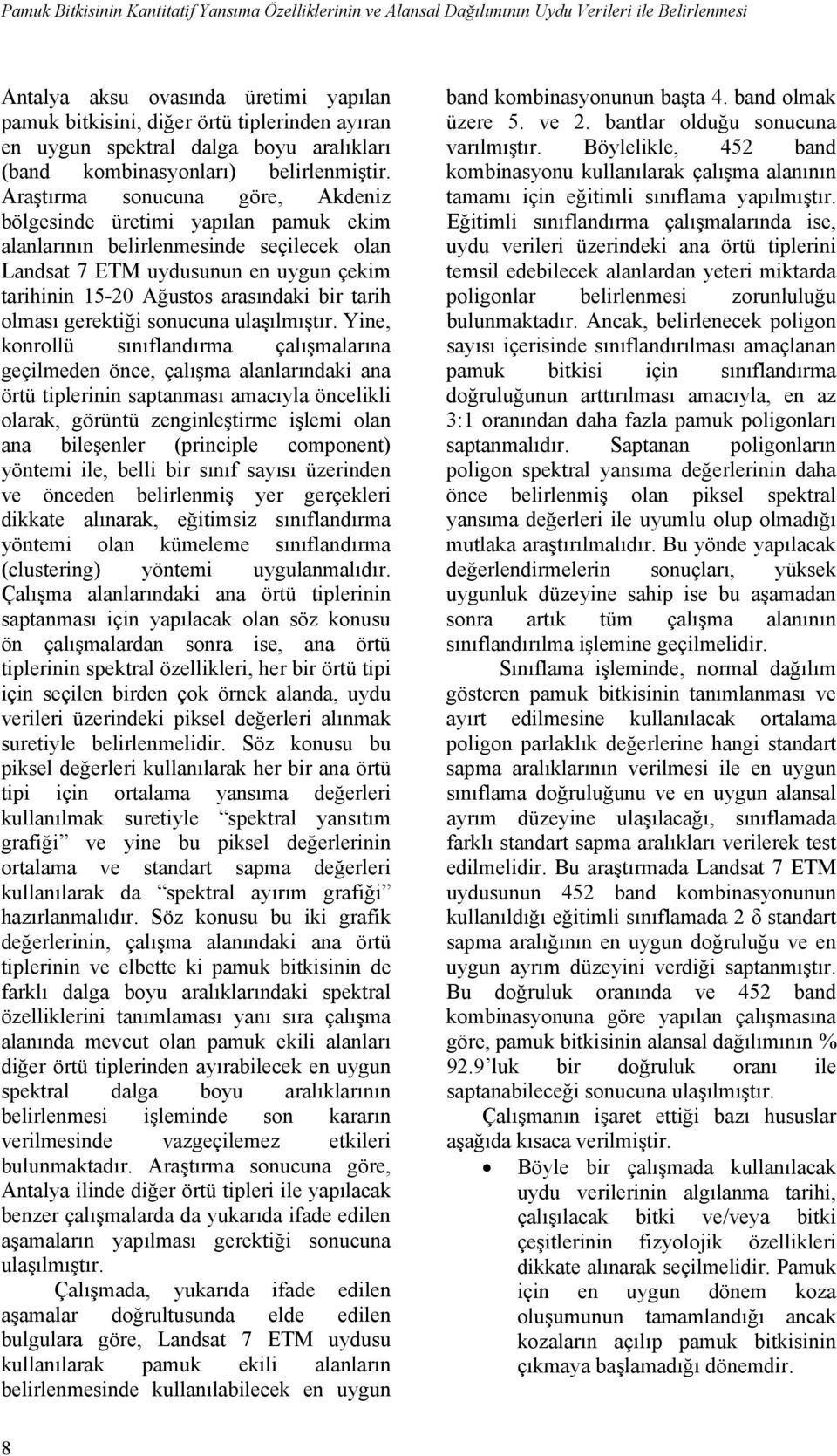 Araştırma sonucuna göre, Akdeniz bölgesinde üretimi yapılan pamuk ekim alanlarının belirlenmesinde seçilecek olan Landsat 7 ETM uydusunun en uygun çekim tarihinin 15-20 Ağustos arasındaki bir tarih