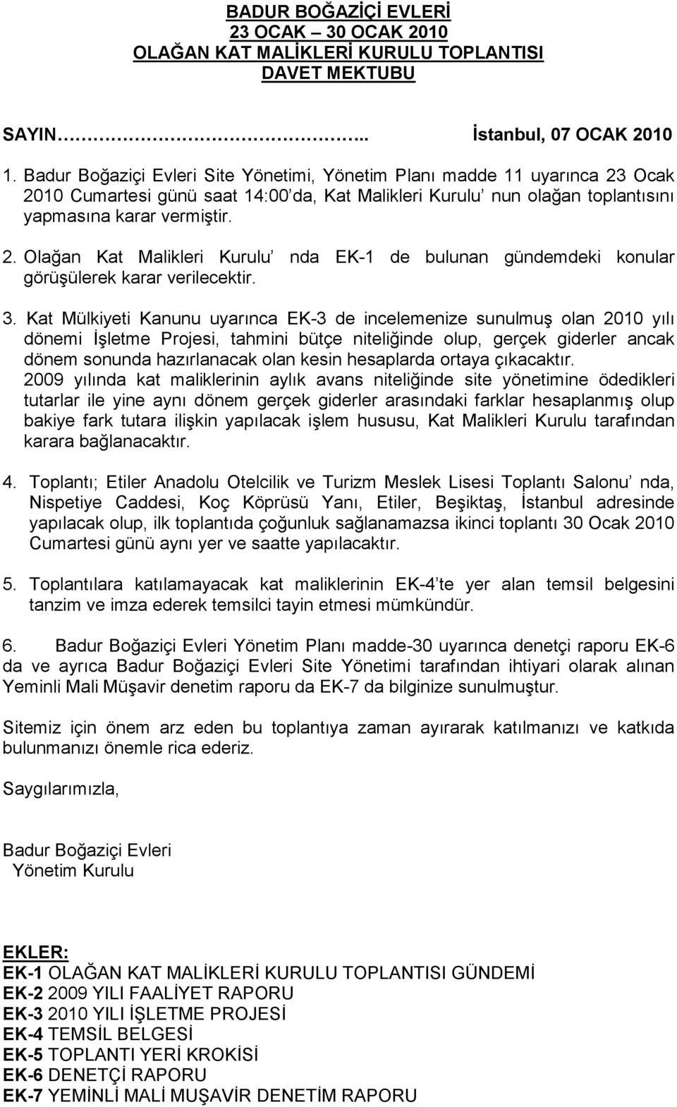 3. Kat Mülkiyeti Kanunu uyarınca EK-3 de incelemenize sunulmuģ olan 2010 yılı dönemi ĠĢletme Projesi, tahmini bütçe niteliğinde olup, gerçek giderler ancak dönem sonunda hazırlanacak olan kesin