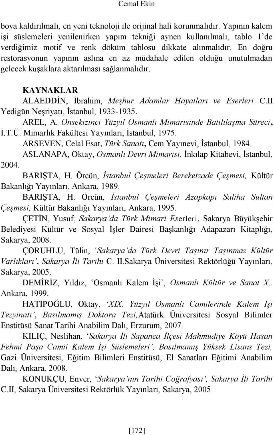 En doğru restorasyonun yapının aslına en az müdahale edilen olduğu unutulmadan gelecek kuşaklara aktarılması sağlanmalıdır. KAYNAKLAR ALAEDDİN, İbrahim, Meşhur Adamlar Hayatları ve Eserleri C.