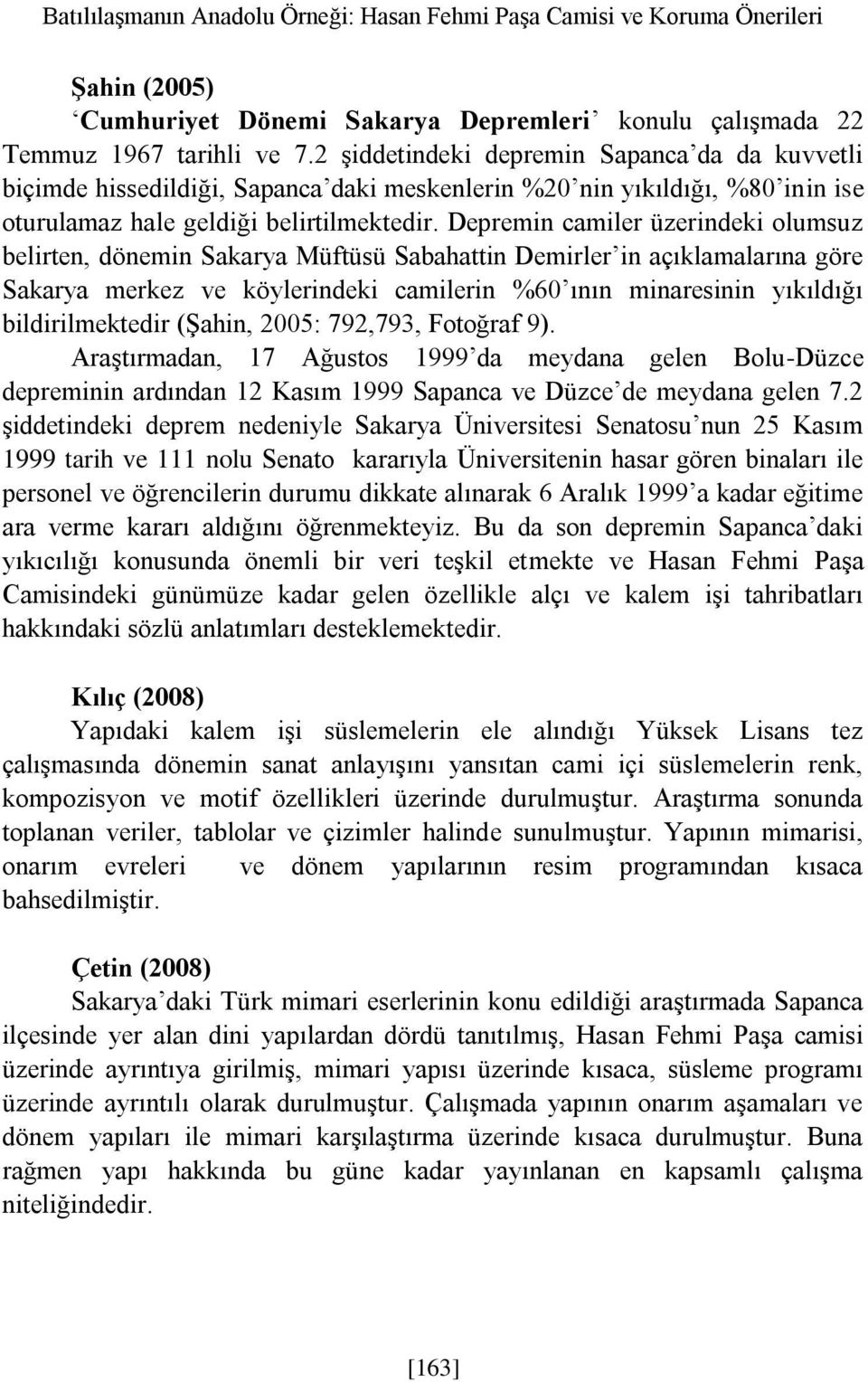 Depremin camiler üzerindeki olumsuz belirten, dönemin Sakarya Müftüsü Sabahattin Demirler in açıklamalarına göre Sakarya merkez ve köylerindeki camilerin %60 ının minaresinin yıkıldığı