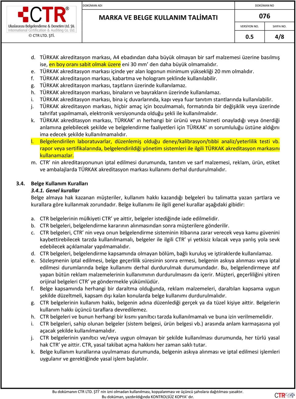 i. TÜRKAK akreditasyon markası, bina iç duvarlarında, kapı veya fuar tanıtım stantlarında kullanılabilir. j.