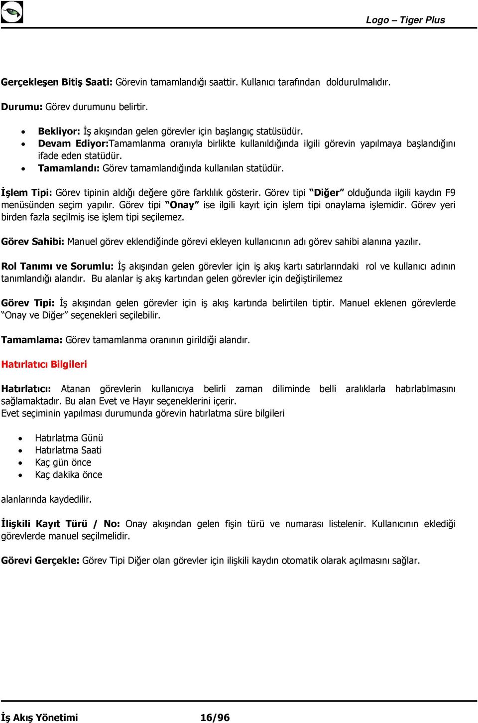 İşlem Tipi: Görev tipinin aldığı değere göre farklılık gösterir. Görev tipi Diğer olduğunda ilgili kaydın F9 menüsünden seçim yapılır.