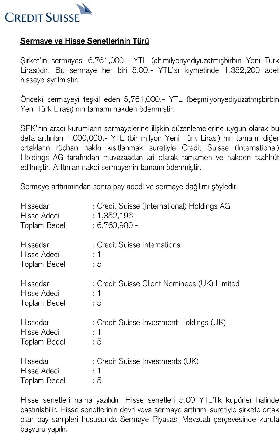 SPK nın aracı kurumların sermayelerine ilişkin düzenlemelerine uygun olarak bu defa arttırılan 1,000,000.