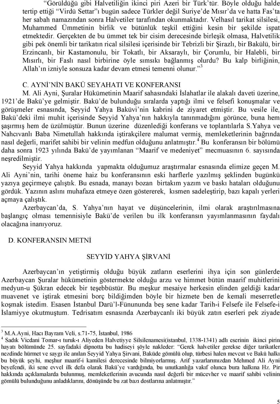 Velhasıl tarikat silsilesi, Muhammed Ümmetinin birlik ve bütünlük teşkil ettiğini kesin bir şekilde ispat etmektedir.