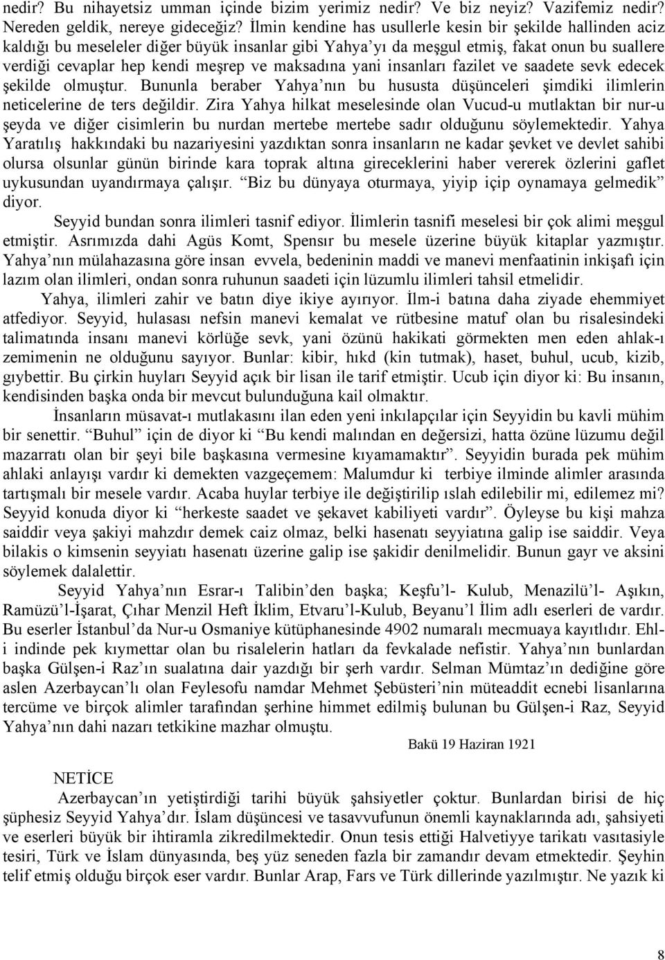 maksadına yani insanları fazilet ve saadete sevk edecek şekilde olmuştur. Bununla beraber Yahya nın bu hususta düşünceleri şimdiki ilimlerin neticelerine de ters değildir.