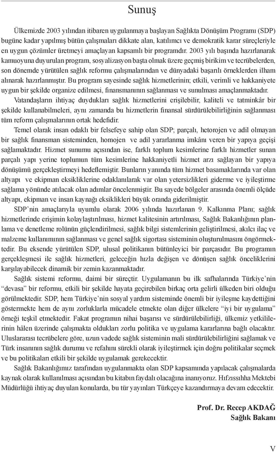 2003 yılı başında hazırlanarak kamuoyuna duyurulan program, sosyalizasyon başta olmak üzere geçmiş birikim ve tecrübelerden, son dönemde yürütülen sağlık reformu çalışmalarından ve dünyadaki başarılı