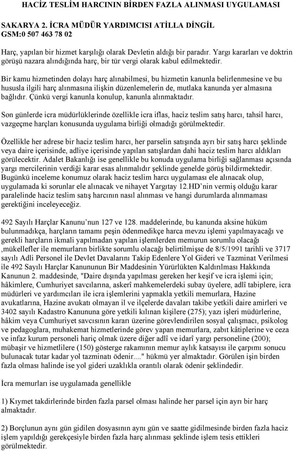 Bir kamu hizmetinden dolayı harç alınabilmesi, bu hizmetin kanunla belirlenmesine ve bu hususla ilgili harç alınmasına ilişkin düzenlemelerin de, mutlaka kanunda yer almasına bağlıdır.