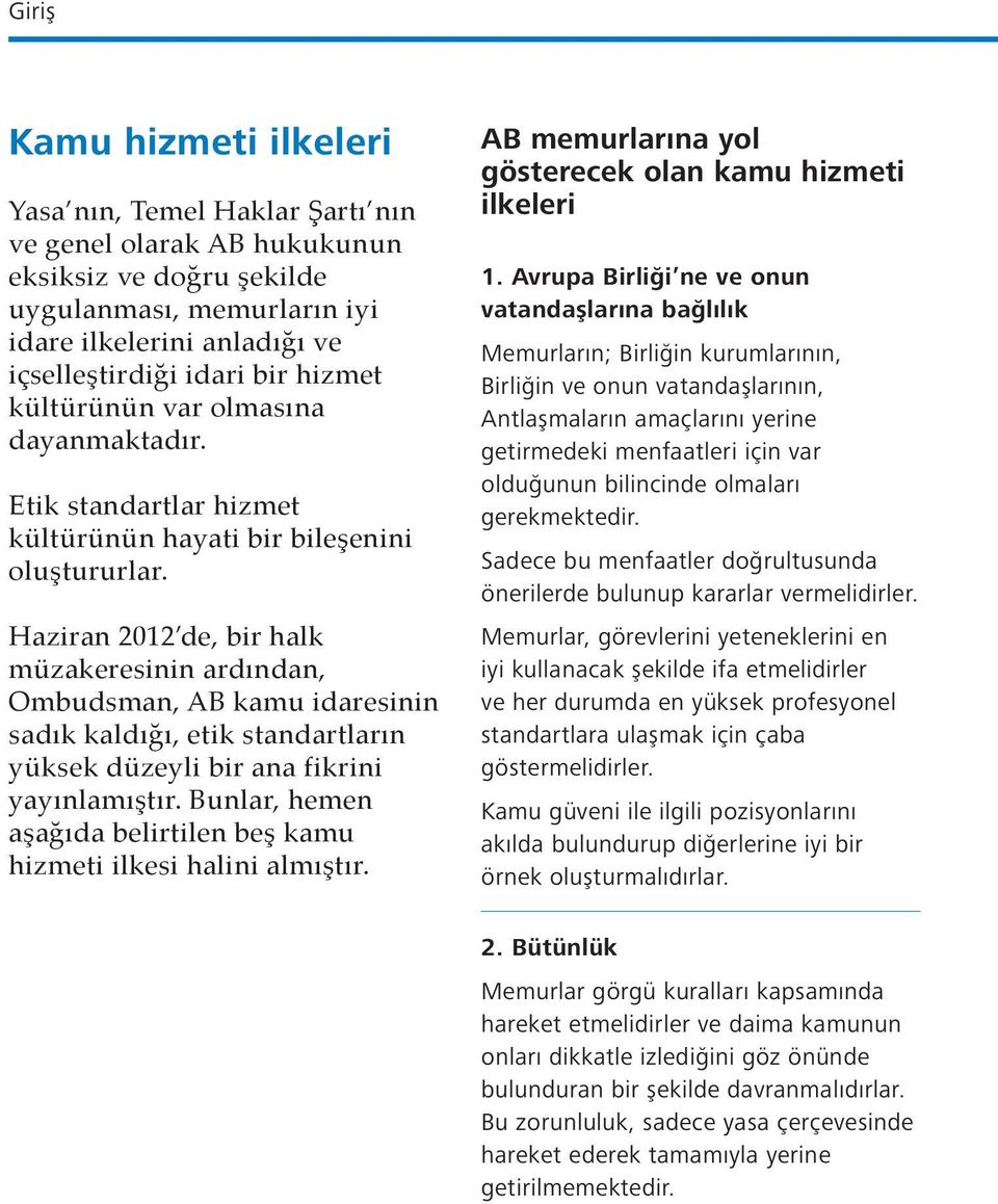 Haziran 2012 de, bir halk müzakeresinin ardından, Ombudsman, AB kamu idaresinin sadık kaldığı, etik standartların yüksek düzeyli bir ana fikrini yayınlamıştır.