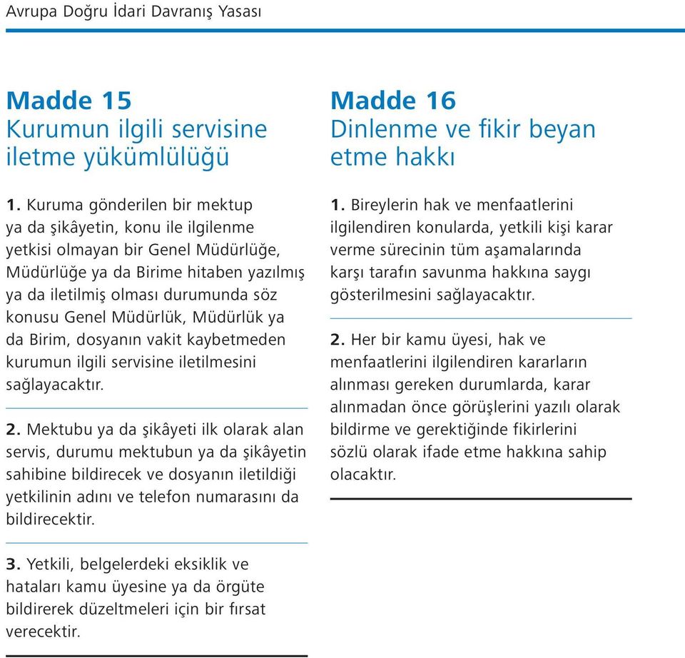 Müdürlük, Müdürlük ya da Birim, dosyanın vakit kaybetmeden kurumun ilgili servisine iletilmesini sağlayacaktır. 2.