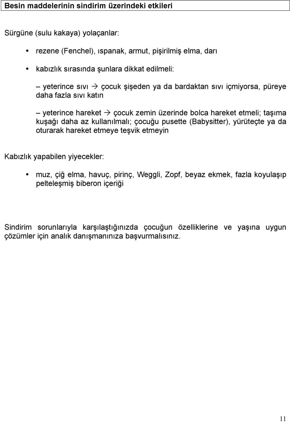 daha az kullanılmalı; çocuğu pusette (Babysitter), yürüteçte ya da oturarak hareket etmeye teşvik etmeyin Kabızlık yapabilen yiyecekler: muz, çiğ elma, havuç, pirinç, Weggli, Zopf,