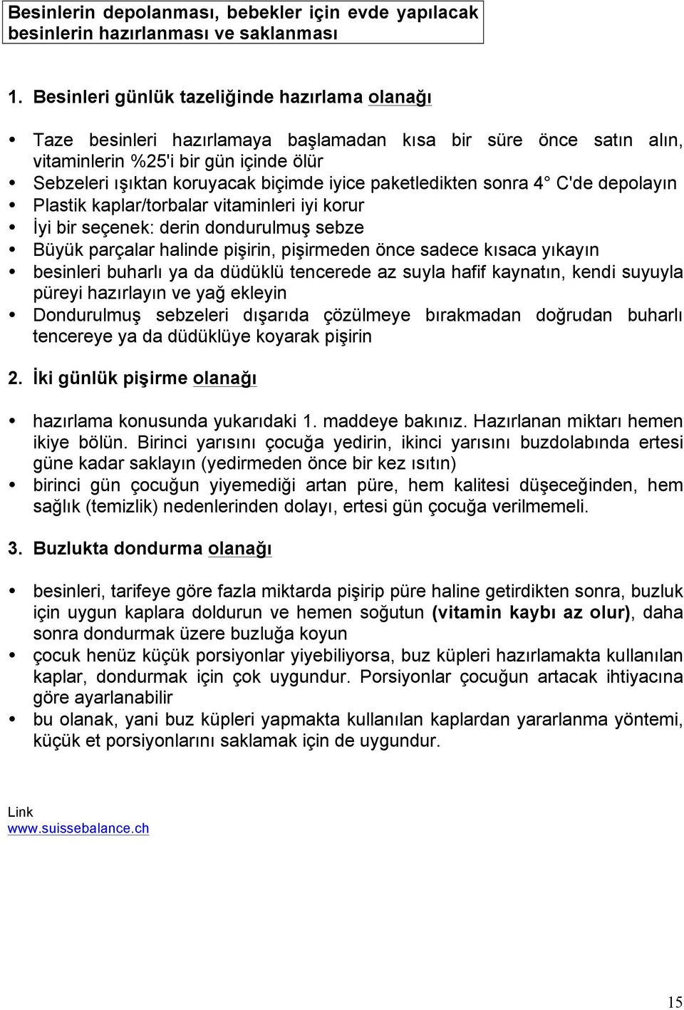 paketledikten sonra 4 C'de depolayın Plastik kaplar/torbalar vitaminleri iyi korur İyi bir seçenek: derin dondurulmuş sebze Büyük parçalar halinde pişirin, pişirmeden önce sadece kısaca yıkayın