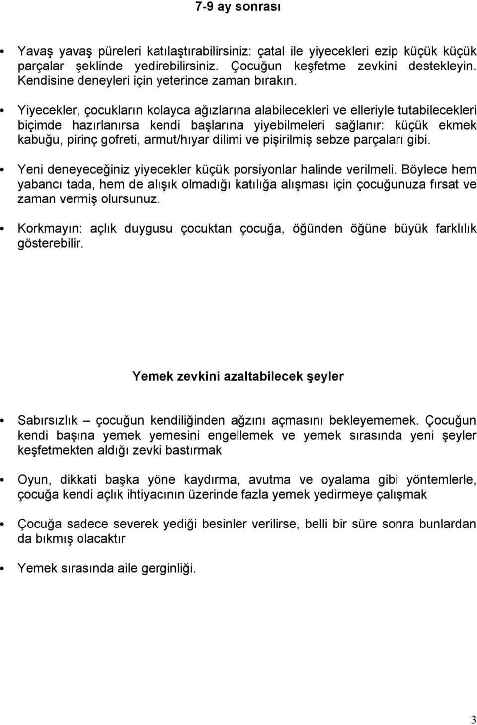 Yiyecekler, çocukların kolayca ağızlarına alabilecekleri ve elleriyle tutabilecekleri biçimde hazırlanırsa kendi başlarına yiyebilmeleri sağlanır: küçük ekmek kabuğu, pirinç gofreti, armut/hıyar