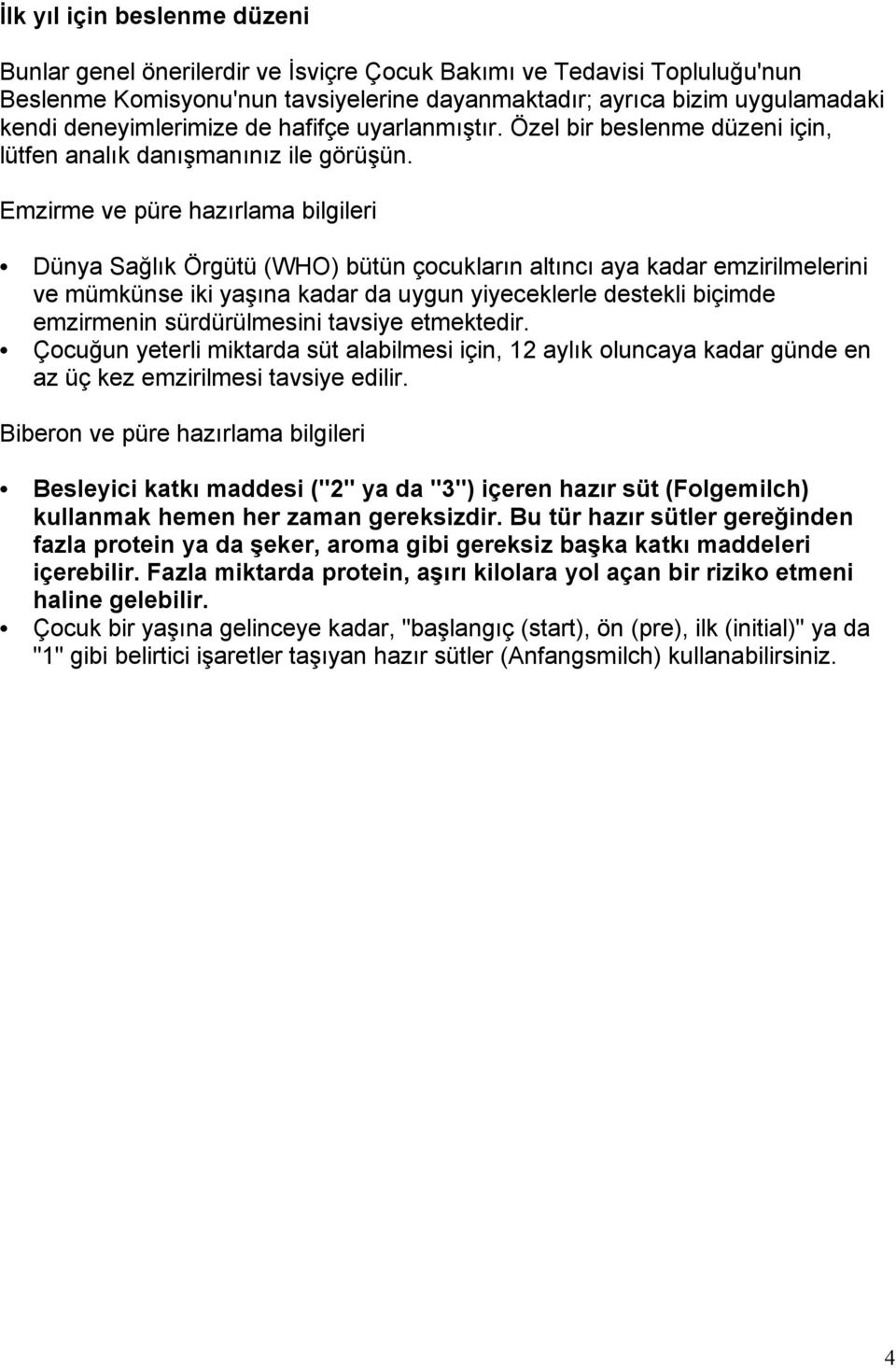 Emzirme ve püre hazırlama bilgileri Dünya Sağlık Örgütü (WHO) bütün çocukların altıncı aya kadar emzirilmelerini ve mümkünse iki yaşına kadar da uygun yiyeceklerle destekli biçimde emzirmenin