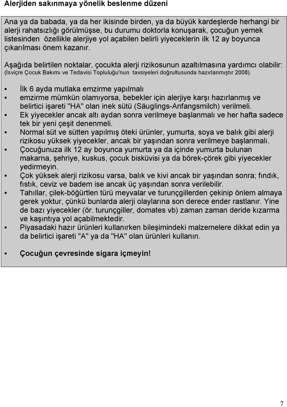 Aşağıda belirtilen noktalar, çocukta alerji rizikosunun azaltılmasına yardımcı olabilir: (İsviçre Çocuk Bakımı ve Tedavisi Topluluğu'nun tavsiyeleri doğrultusunda hazırlanmıştır 2008).