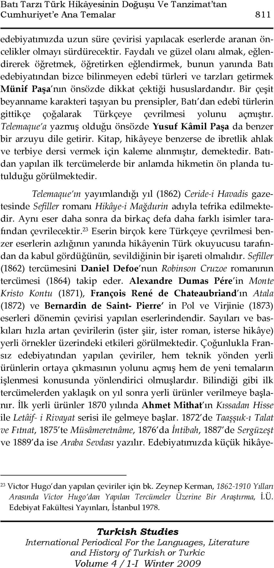 hususlardandır. Bir çeşit beyanname karakteri taşıyan bu prensipler, Batı dan edebî türlerin gittikçe çoğalarak Türkçeye çevrilmesi yolunu açmıştır.