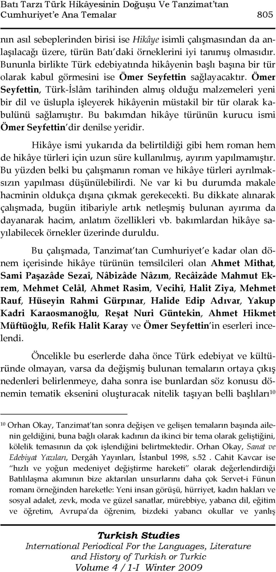 Ömer Seyfettin, Türk-İslâm tarihinden almış olduğu malzemeleri yeni bir dil ve üslupla işleyerek hikâyenin müstakil bir tür olarak kabulünü sağlamıştır.