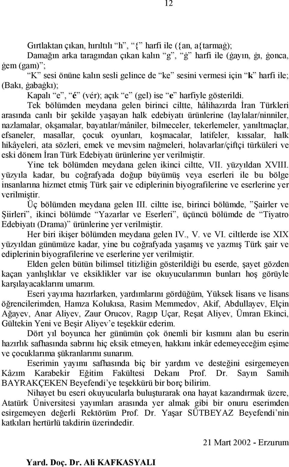 Tek bölümden meydana gelen birinci ciltte, hâlihazırda İran Türkleri arasında canlı bir şekilde yaşayan halk edebiyatı ürünlerine (laylalar/ninniler, nazlamalar, okşamalar, bayatılar/mâniler,