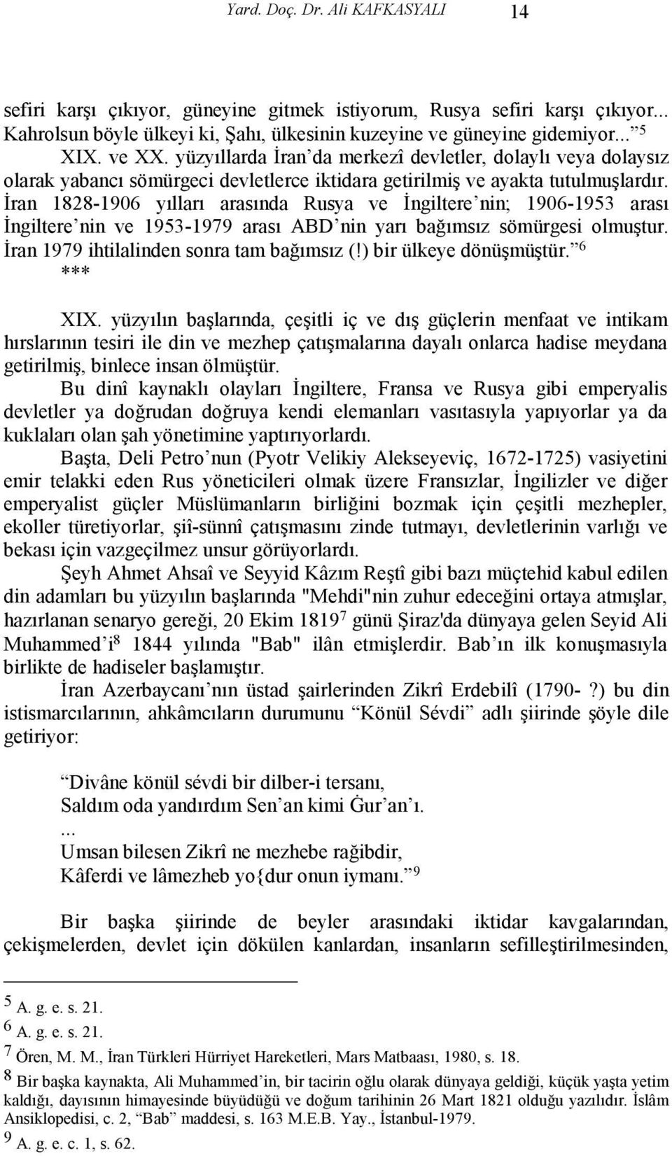 İran 1828-1906 yılları arasında Rusya ve İngiltere nin; 1906-1953 arası İngiltere nin ve 1953-1979 arası ABD nin yarı bağımsız sömürgesi olmuştur. İran 1979 ihtilalinden sonra tam bağımsız (!