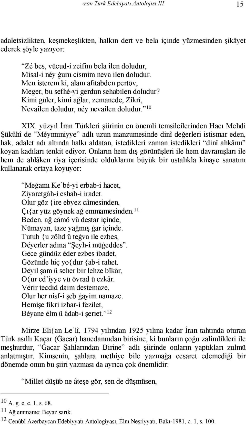 yüzyıl İran Türkleri şiirinin en önemli temsilcilerinden Hacı Mehdi Şükûhî de Méymuniyye adlı uzun manzumesinde dinî değerleri istismar eden, hak, adalet adı altında halkı aldatan, istedikleri zaman