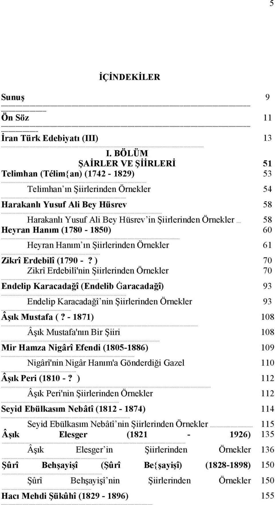 .. 61 Zikrî Erdebilî (1790 -? ) 70 Zikrî Erdebilî'nin Şiirlerinden Örnekler... Endelip Karacadağî (Endelib Ġaracadağî)... Endelip Karacadağî nin Şiirlerinden Örnekler... Âşık Mustafa (? - 1871).