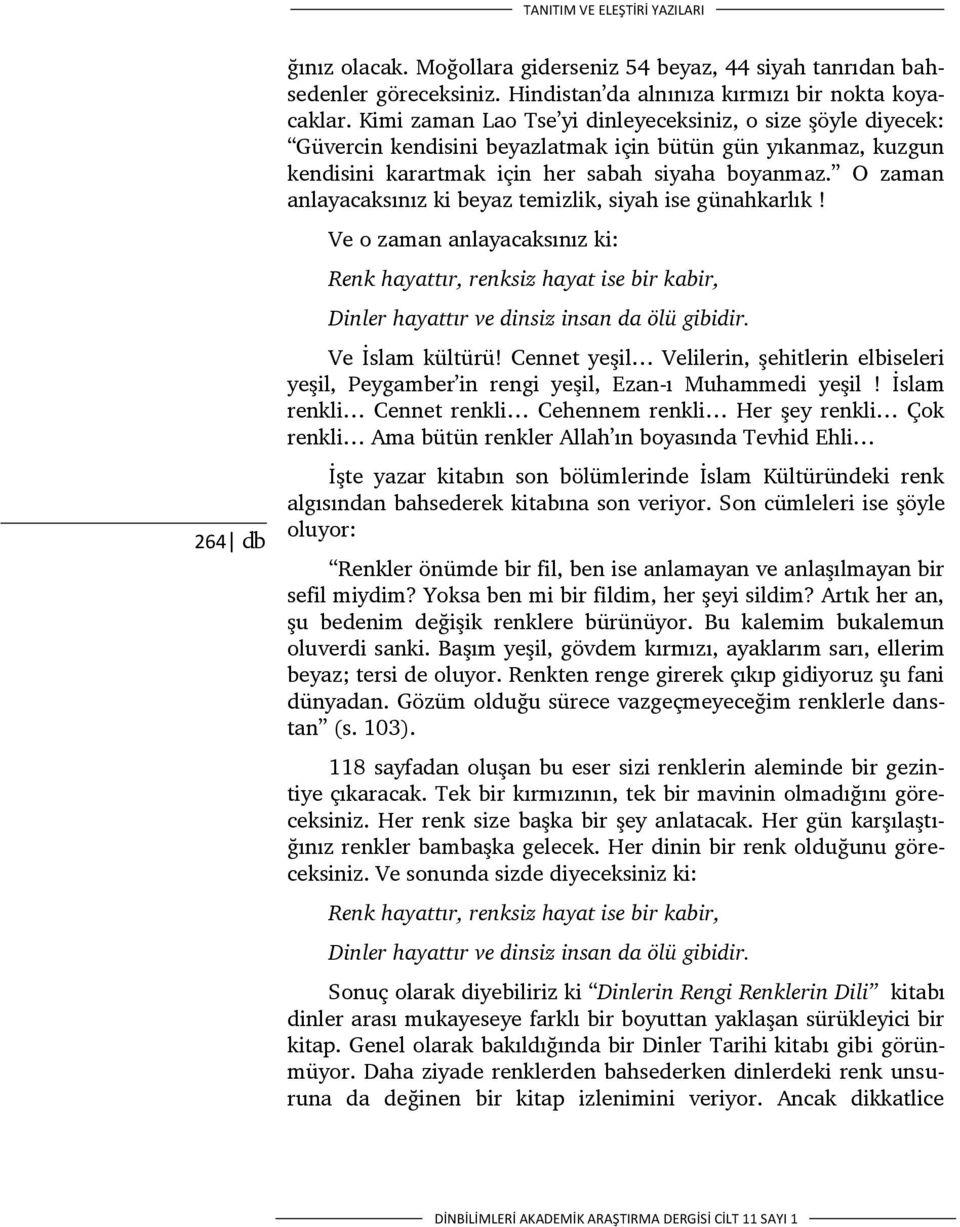 O zaman anlayacaksınız ki beyaz temizlik, siyah ise günahkarlık! Ve o zaman anlayacaksınız ki: Renk hayattır, renksiz hayat ise bir kabir, Ve İslam kültürü!