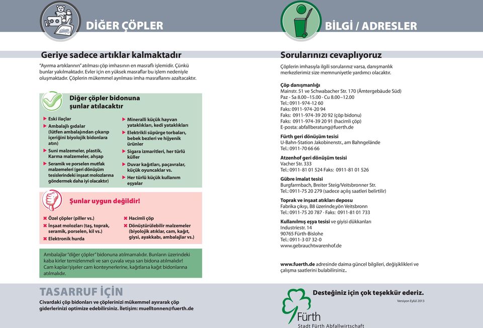 Diğer çöpler bidonuna şunlar atılacaktır Eski ilaçlar Ambalajlı gıdalar (lütfen ambalajından çıkarıp içeriğini biyolojik bidonlara atın) Suni malzemeler, plastik, Karma malzemeler, ahşap Seramik ve