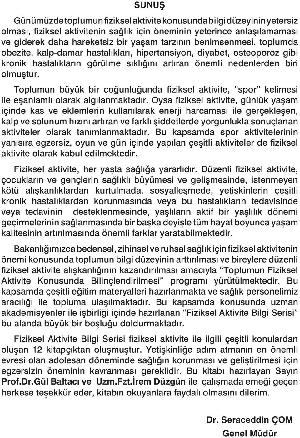 Toplumun büyük bir çoğunluğunda fiziksel aktivite, spor kelimesi ile eşanlamlı olarak algılanmaktadır.