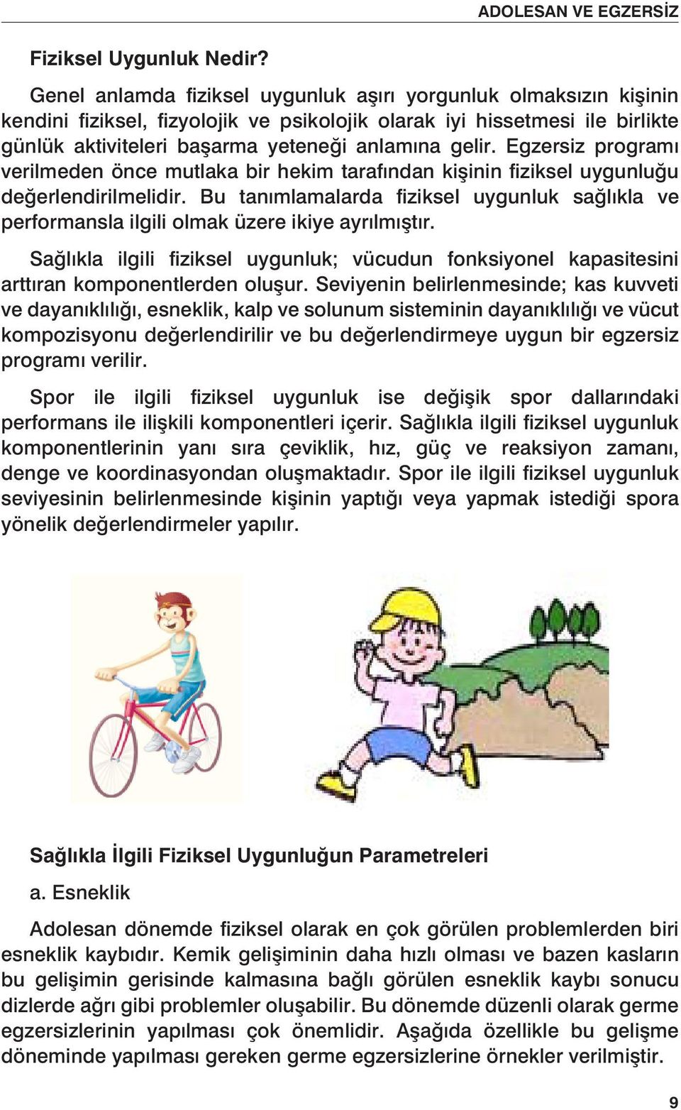 yeteneği anlamına gelir. Egzersiz programı verilmeden önce mutlaka bir hekim tarafından kişinin fiziksel uygunluğu değerlendirilmelidir.