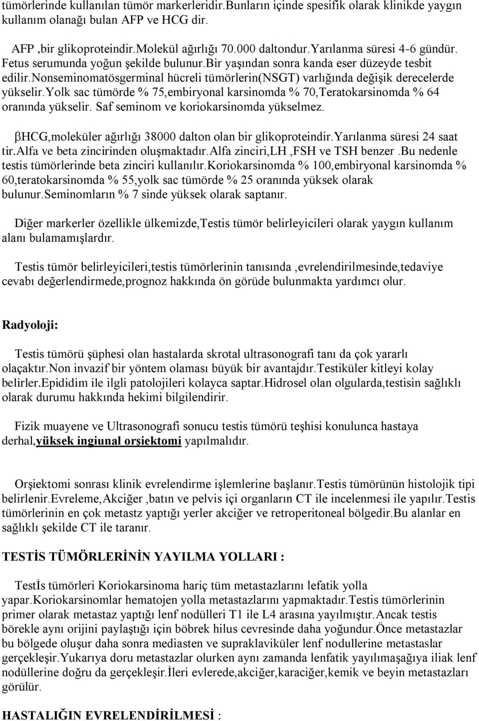 nonseminomatösgerminal hücreli tümörlerin(nsgt) varlığında değişik derecelerde yükselir.yolk sac tümörde % 75,embiryonal karsinomda % 70,Teratokarsinomda % 64 oranında yükselir.