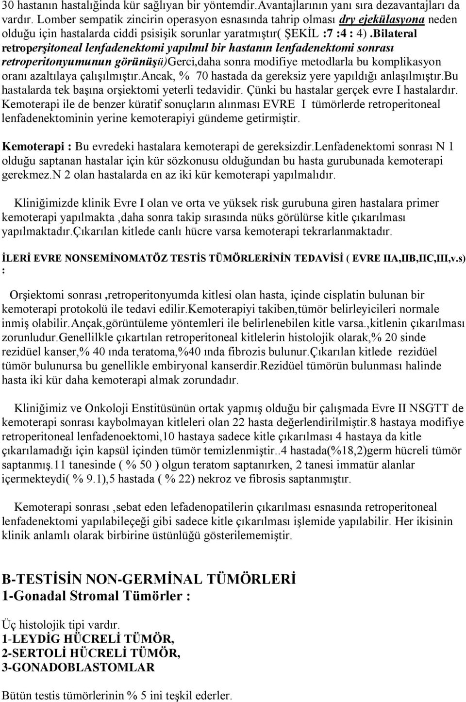 Bilateral retroperşitoneal lenfadenektomi yapılmıl bir hastanın lenfadenektomi sonrası retroperitonyumunun görünüşü)gerci,daha sonra modifiye metodlarla bu komplikasyon oranı azaltılaya çalışılmıştır.