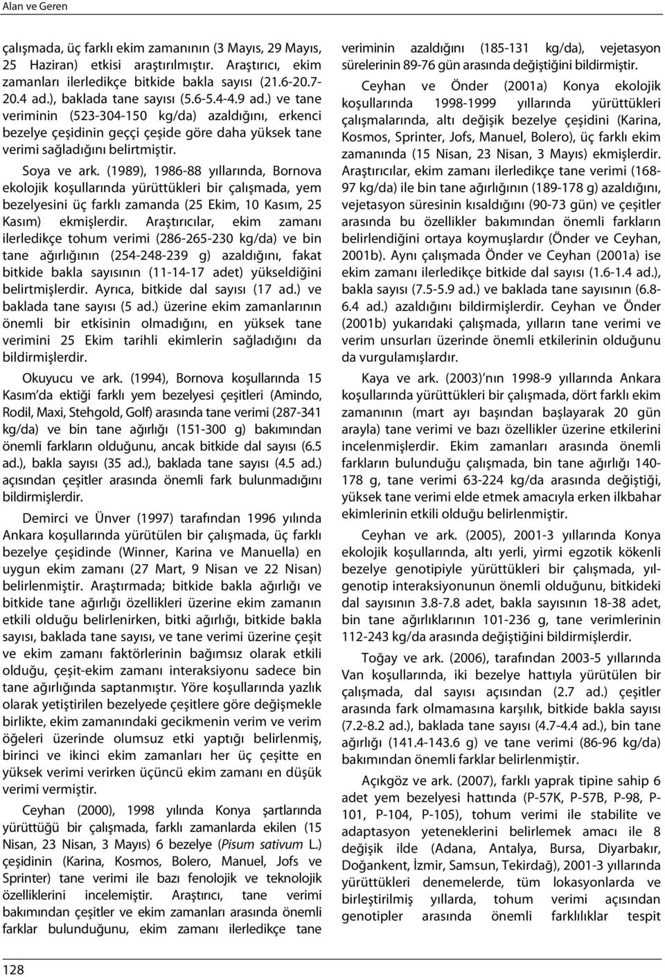 (1989), 1986-88 yıllarında, Bornova ekolojik koşullarında yürüttükleri bir çalışmada, yem bezelyesini üç farklı zamanda (25 Ekim, 10 Kasım, 25 Kasım) ekmişlerdir.
