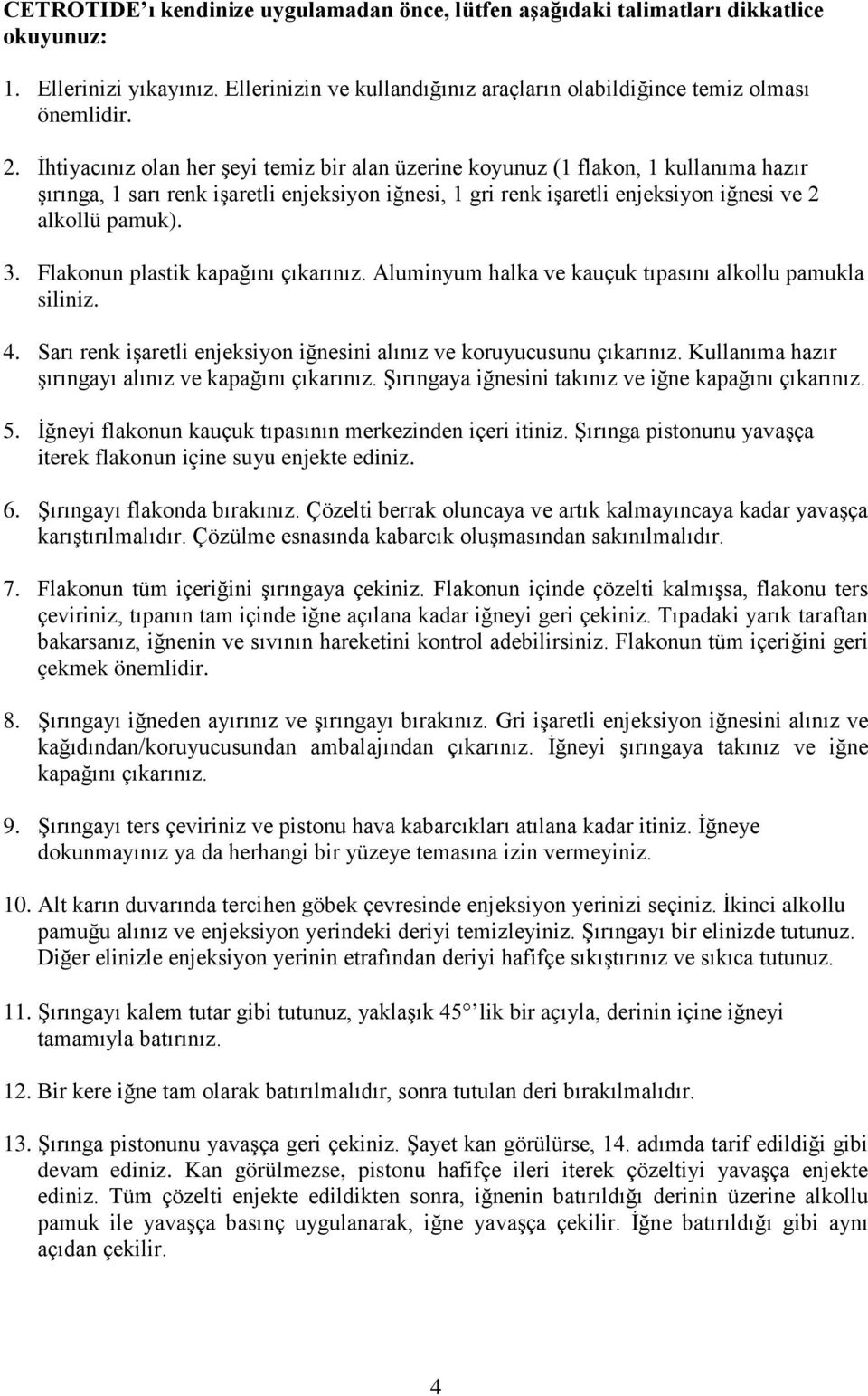 Flakonun plastik kapağını çıkarınız. Aluminyum halka ve kauçuk tıpasını alkollu pamukla siliniz. 4. Sarı renk işaretli enjeksiyon iğnesini alınız ve koruyucusunu çıkarınız.